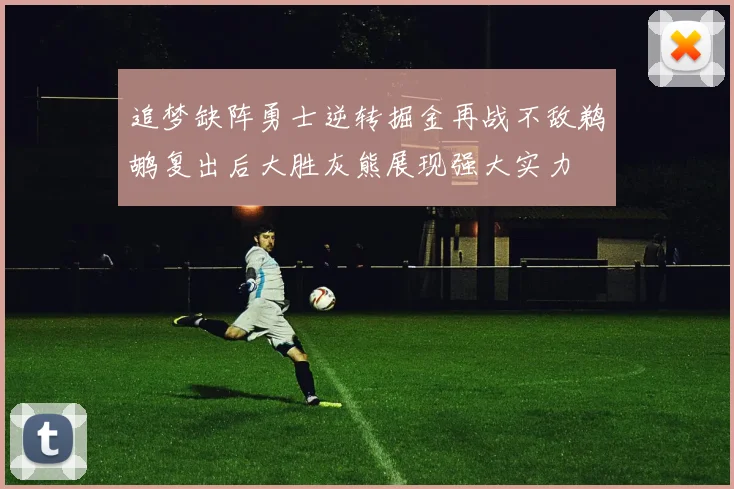 追梦缺阵勇士逆转掘金再战不敌鹈鹕复出后大胜灰熊展现强大实力